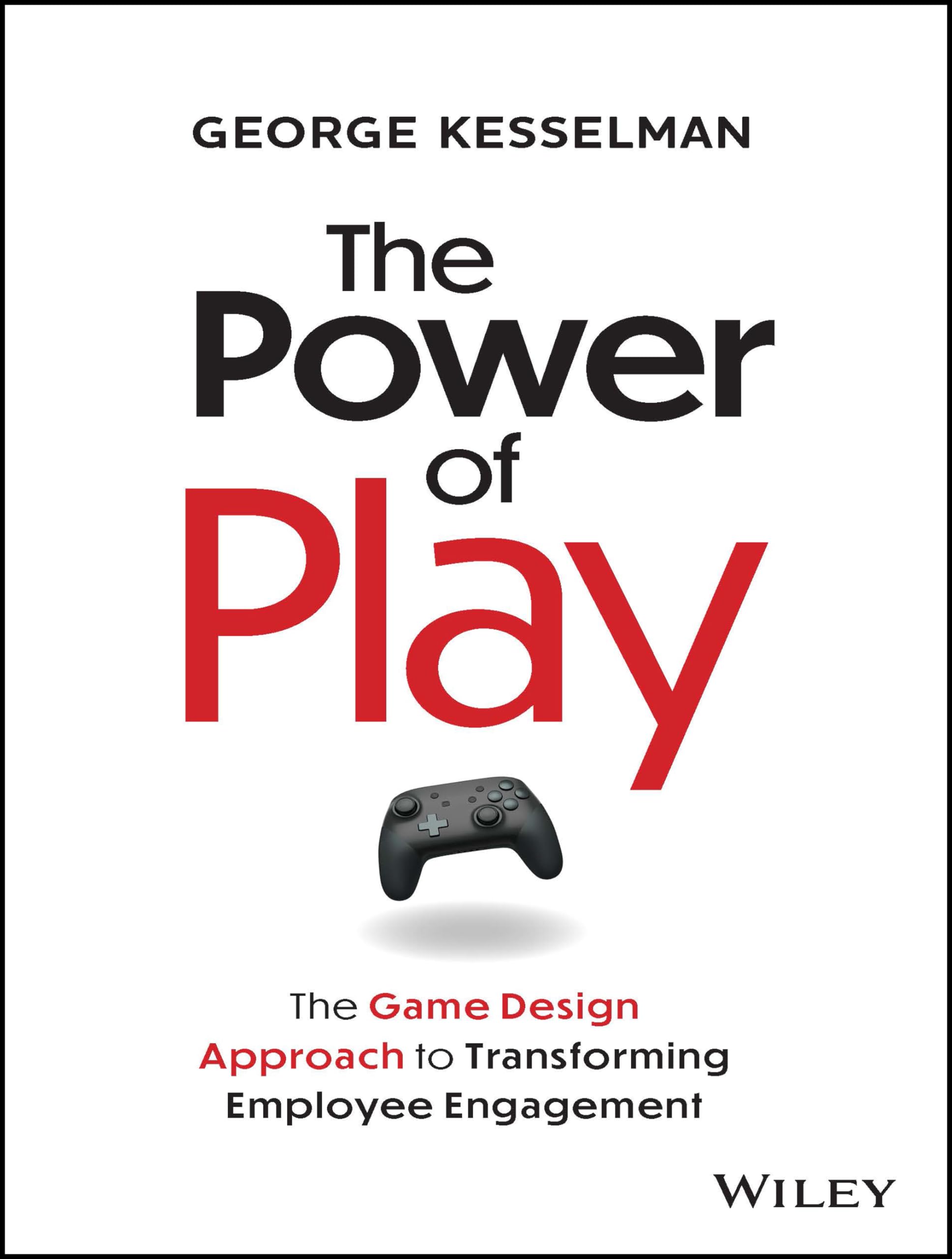 The Power of Play : The Game Design Approach to Transforming Employee Engagement