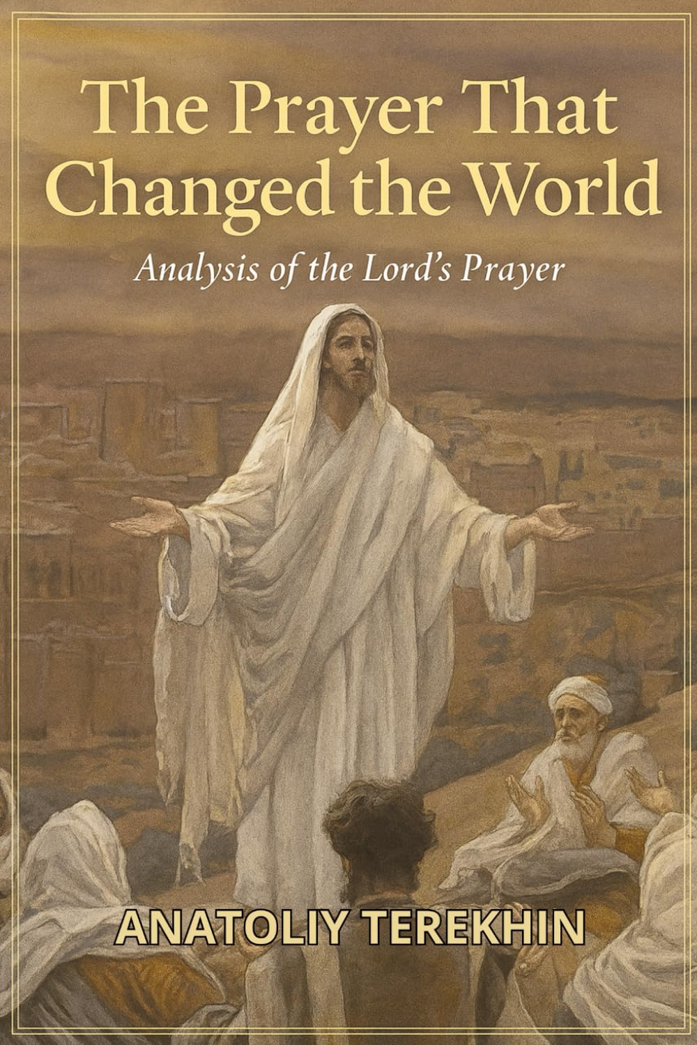 Prayer that changed the world: Analysis of the Lord's prayer (The Renewing Faith)