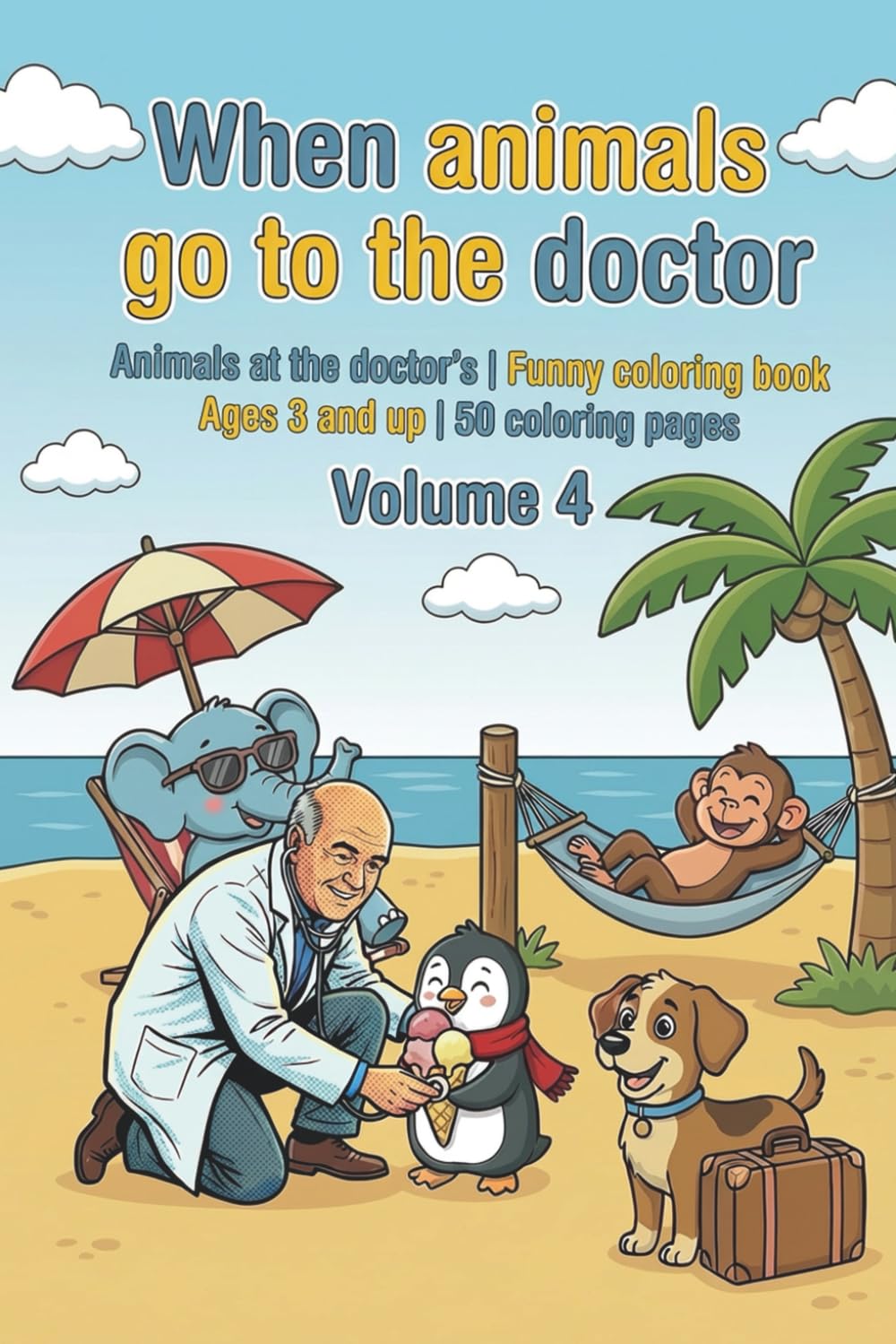 When animals go to the doctor Animals at the doctor's - Coloring book for children - Volume 4: Fun coloring book ages 3 and up | 50 coloring pages ... play - fun coloring books for ages 3 and up)