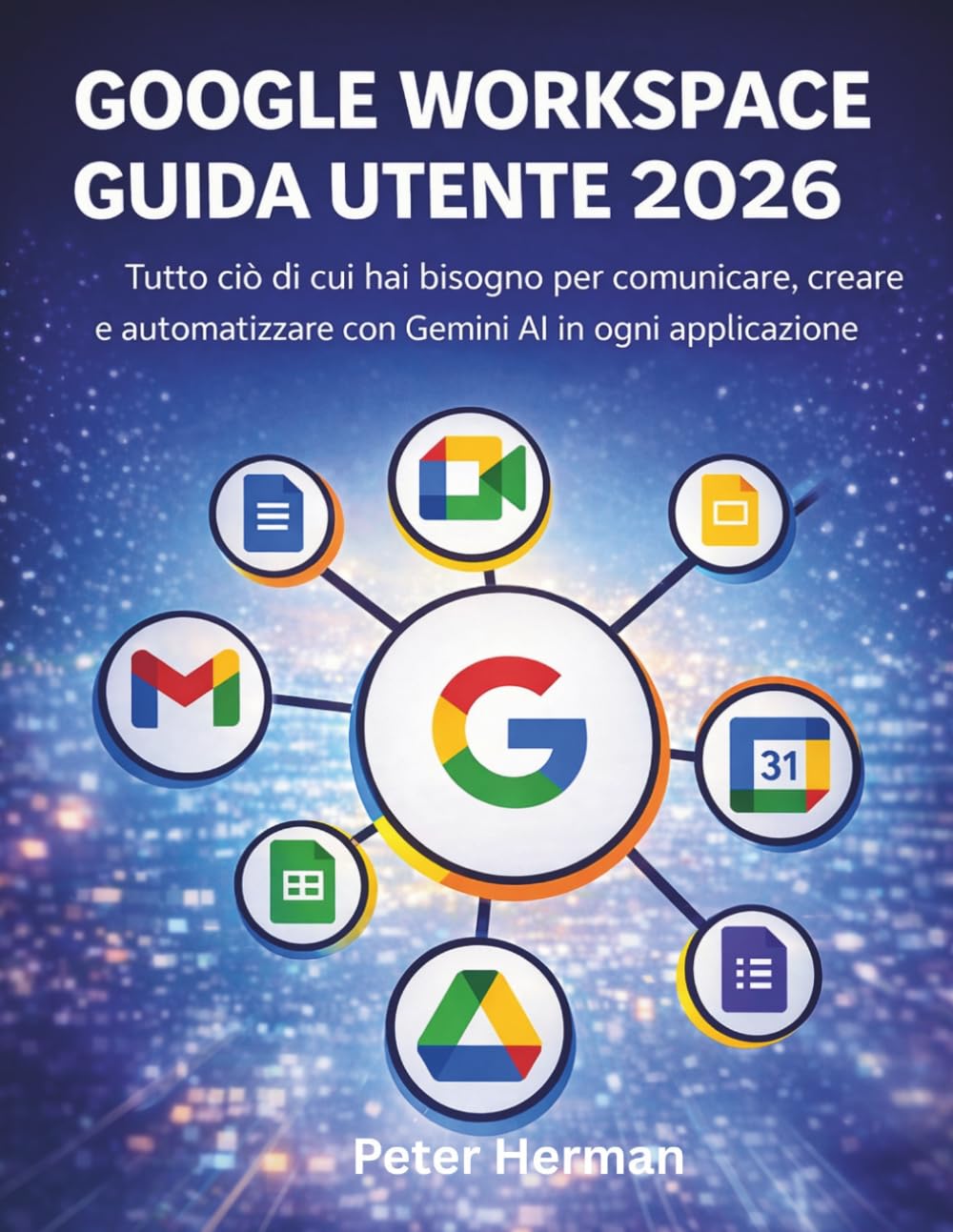 Google Workspace Guida Utente 2026: Tutto ciò di cui hai bisogno per comunicare, creare e automatizzare con Gemini AI in ogni applicazione