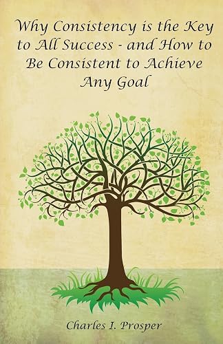 Why Consistency Is the Key to All Success - And