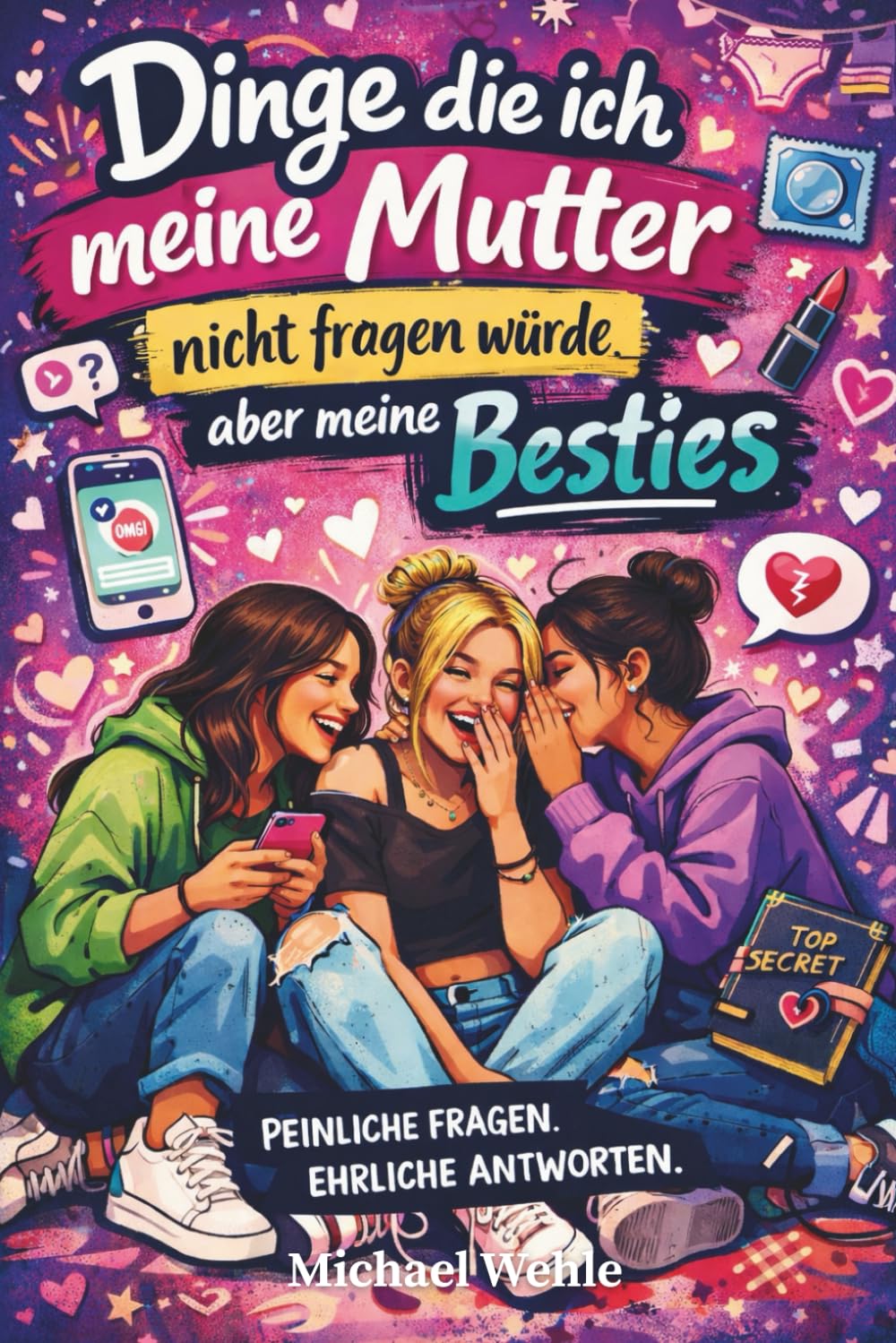 Dinge, die ich meine Mutter nicht fragen würde: aber meine Besties — Ehrlich. Peinlich