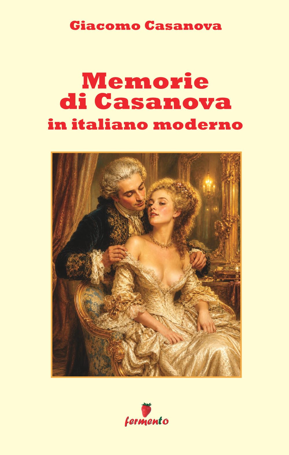 Memorie di Casanova in italiano moderno: Nuova edizione in prosa contemporanea per i lettori di oggi del grande romanzo su seduzione, avventura e ... Settecento, con ampio apparato interpretativo