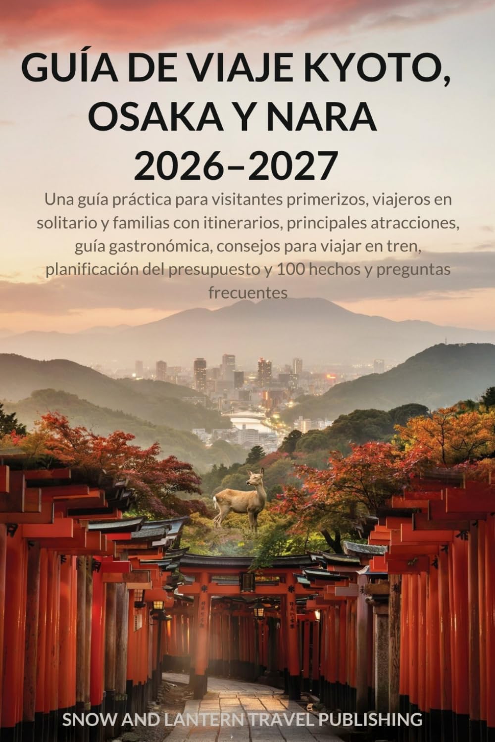 GUÍA DE VIAJE KYOTO,OSAKA Y NARA 2026–2027: Una guía práctica para visitantes primerizos, viajeros en solitario y familias con itinerarios, principales atracciones, guía gastronómica, consejos para v