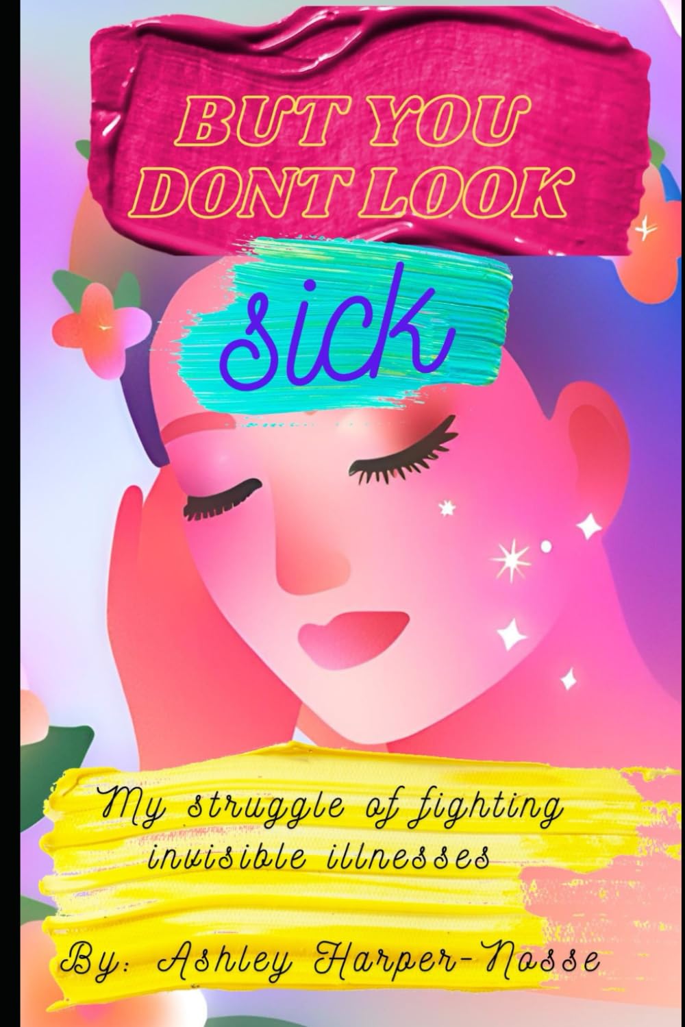 But You Don’t Look Sick: My Struggle of Fighting Invisible Illnesses