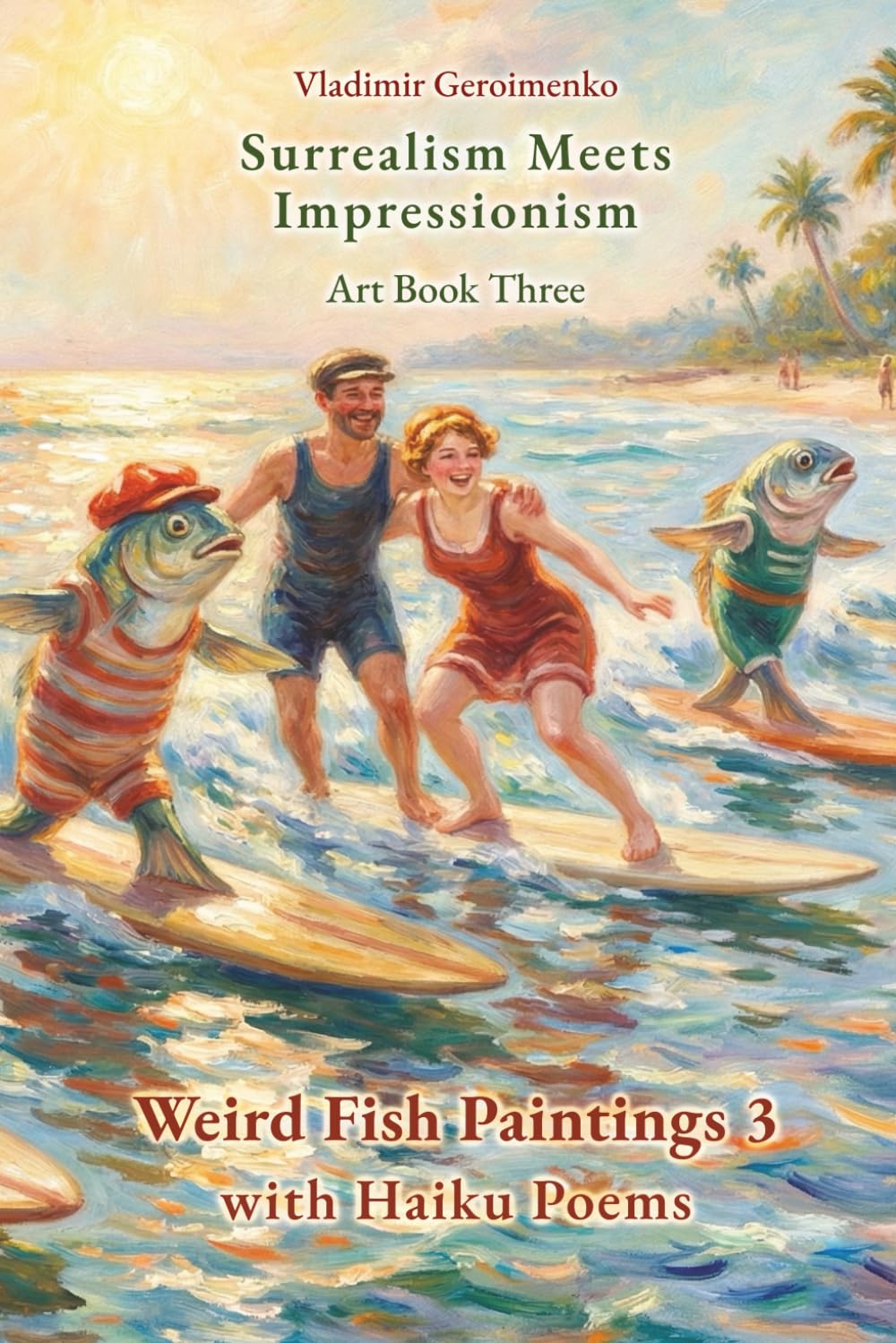 Weird Fish Paintings 3 with Haiku Poems: Surrealism Meets Impressionism – Art Book Three (Enjoy Dreamlike Worlds)
