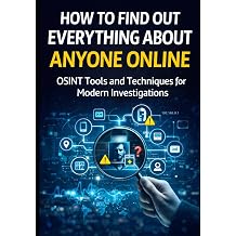 How to Find Out Everything About Anyone Online The Complete Beginners Guide to OSINT Tools and Techniques Practical Cybersecurity Toolkit Series