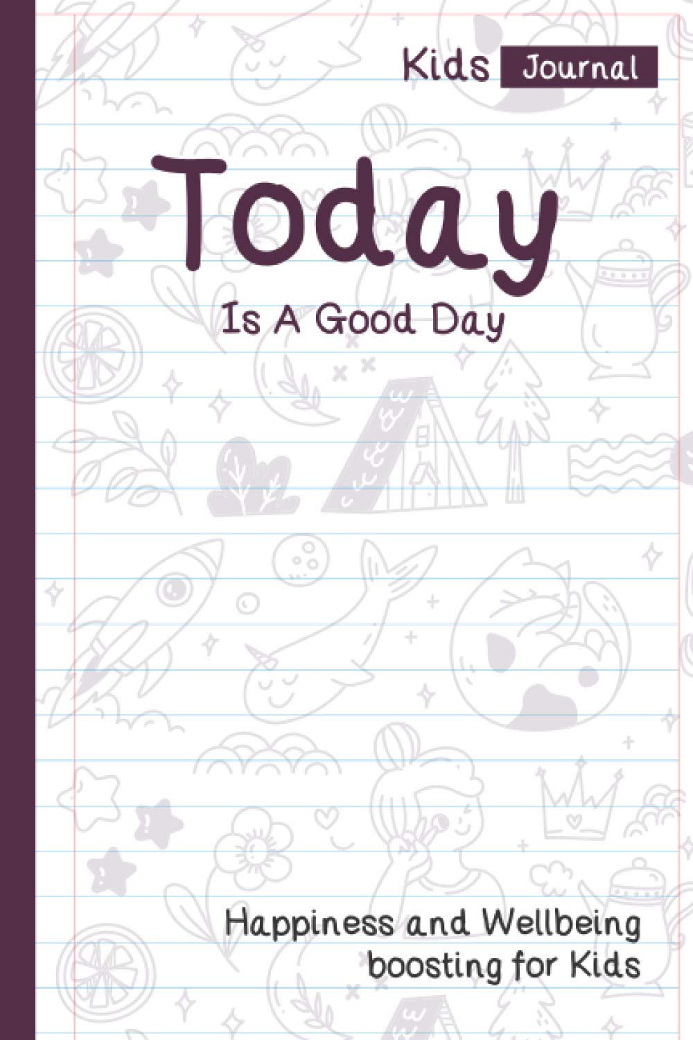 Today Is A Good Day: Happiness, Wellbeing & Positivity Boosting, Kids Guided Journal, Practice Mindfulness & Gratitude, 110 pages & 6×9 inches