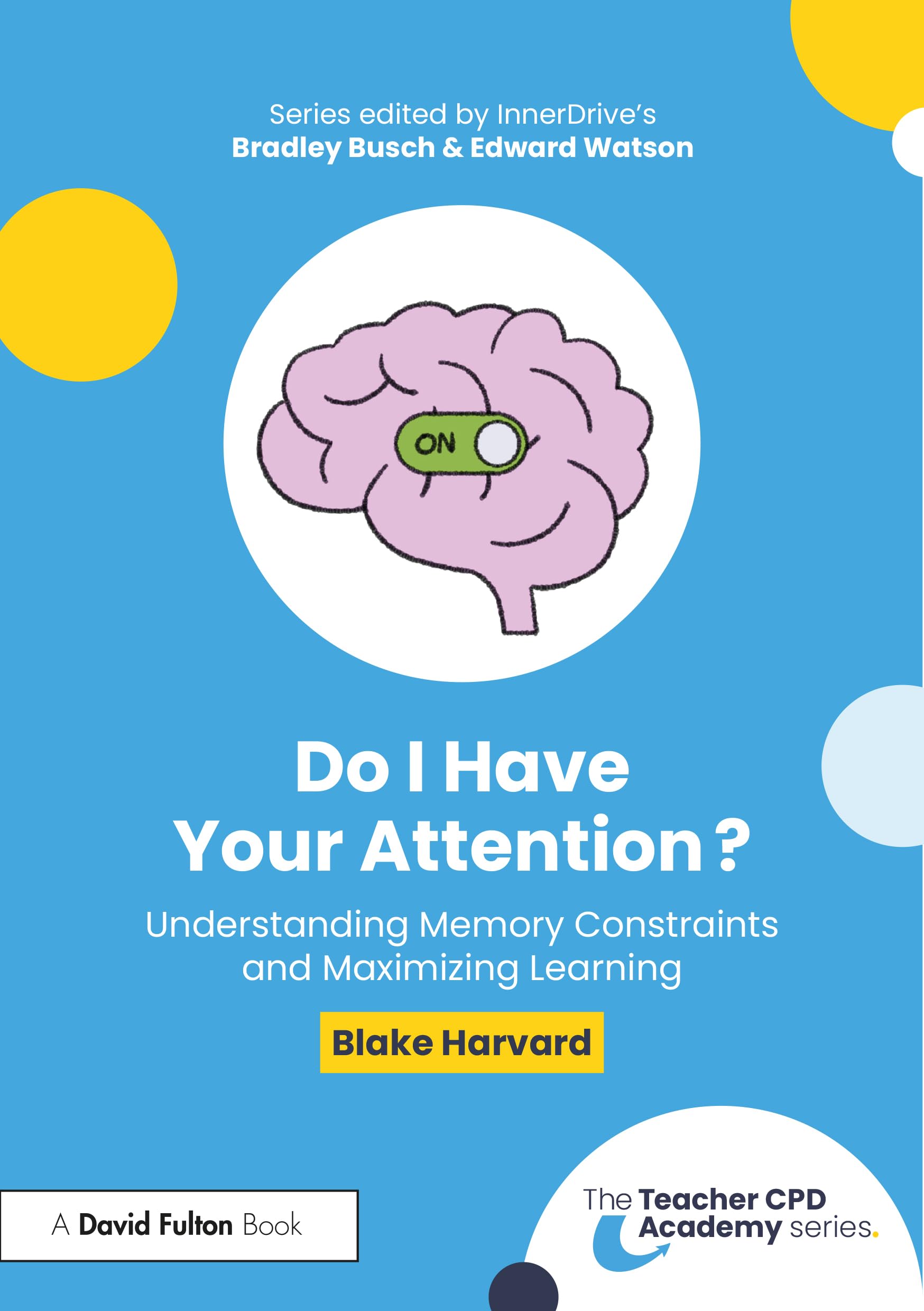 Do I Have Your Attention? Understanding Memory Constraints and Maximizing Learning (The Teacher CPD Academy)