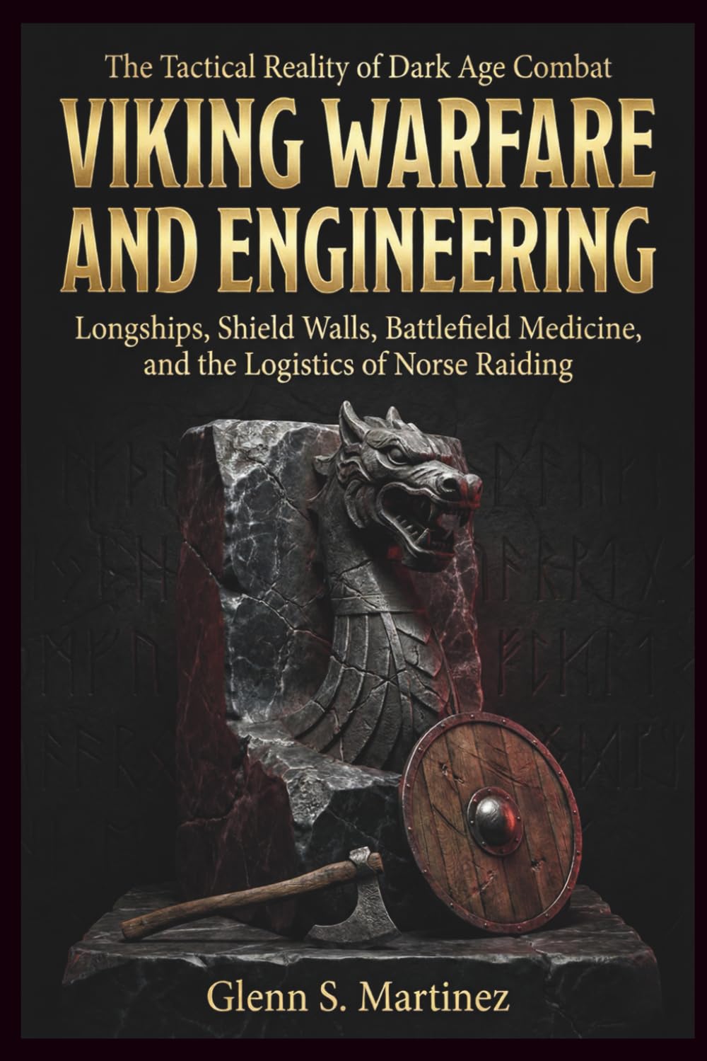 Viking Warfare and Engineering: The Tactical Reality of Dark Age Combat: Longships, Shield Walls, Battlefield Medicine, and the Logistics of Norse Raiding (The Norse Reality Series)