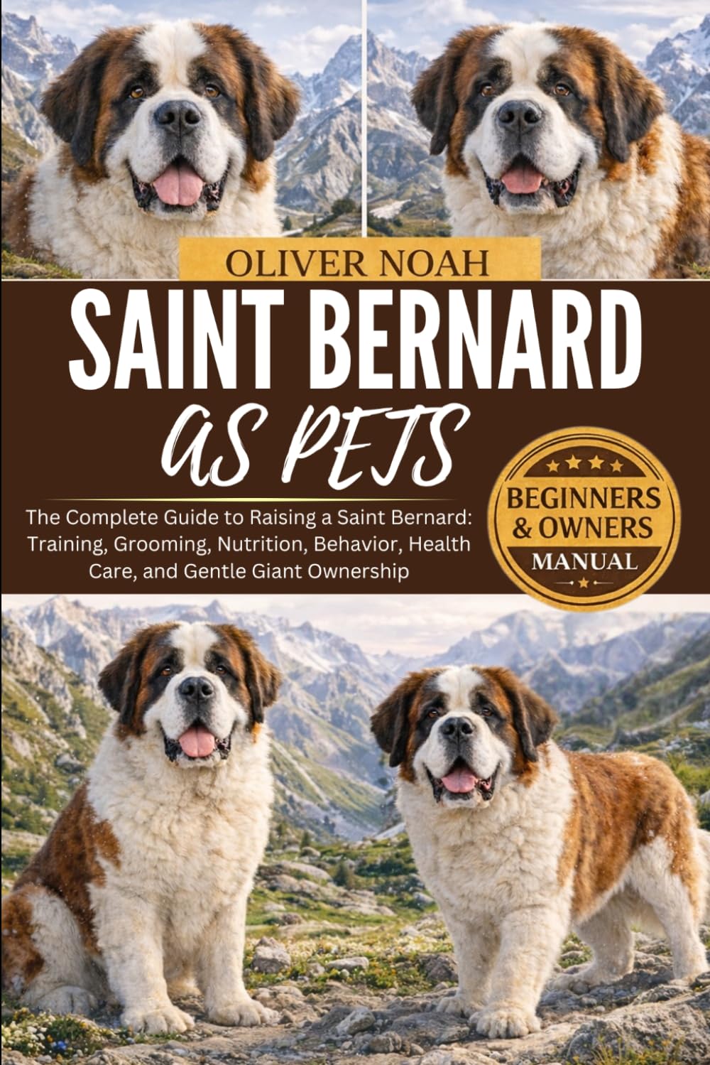 SAINT BERNARD AS PETS: The Complete Guide to Raising a Saint Bernard: Training, Grooming, Nutrition, Behavior, Health Care, and Gentle Giant Ownership