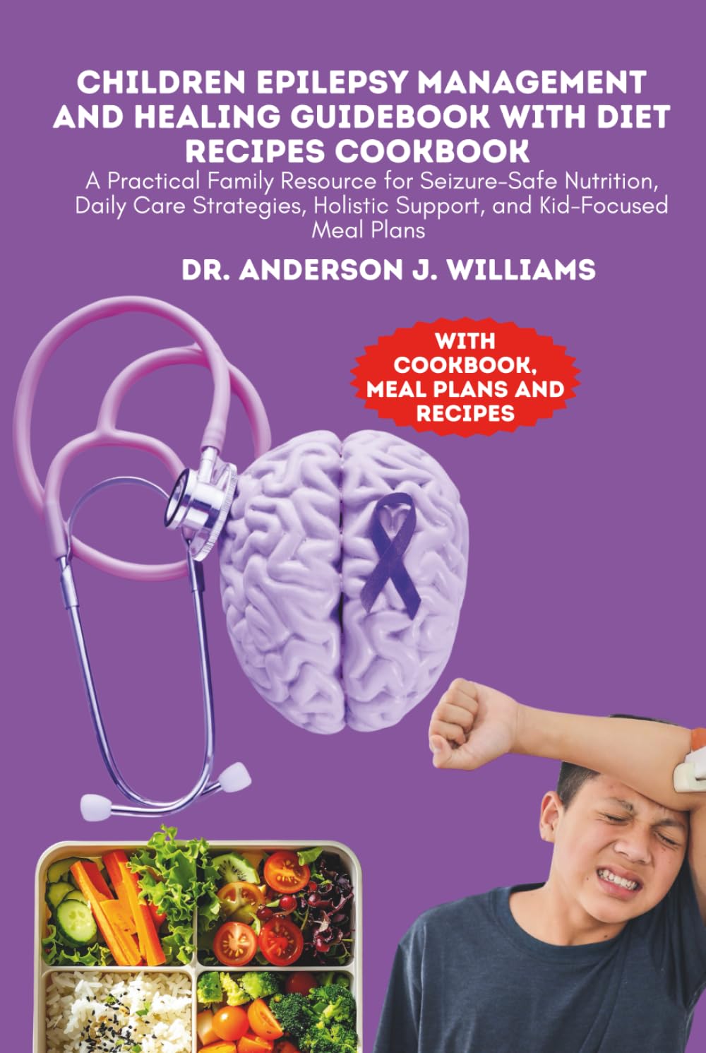 CHILDREN EPILEPSY MANAGEMENT AND HEALING GUIDEBOOK WITH DIET RECIPES COOKBOOK: A Practical Family Resource for Seizure-Safe Nutrition, Daily Care ... Healing, Management & Diet Freedom Series)