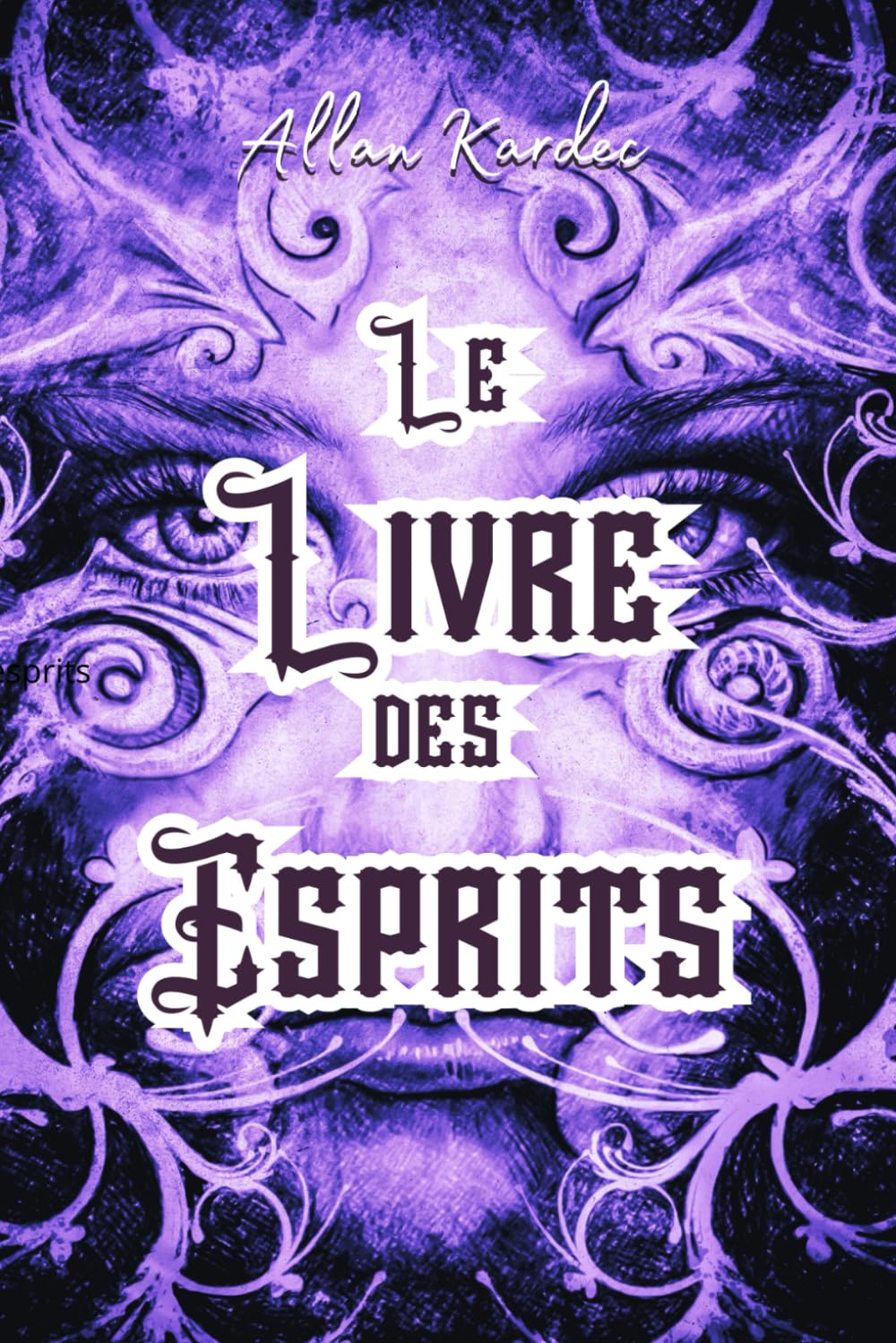 Le Livre des Esprits: "La vie, la mort, l’au-delà : ce que les esprits ont enfin révélé."