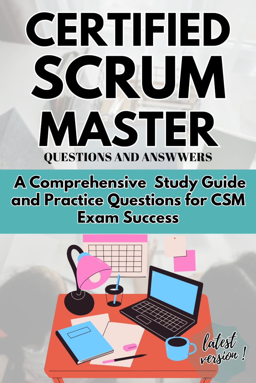CERTIFIED SCRUM MASTER QUESTIONS AND ANSWERS: A Comprehensive Study Guide and Practice Questions for CSM Exam Success