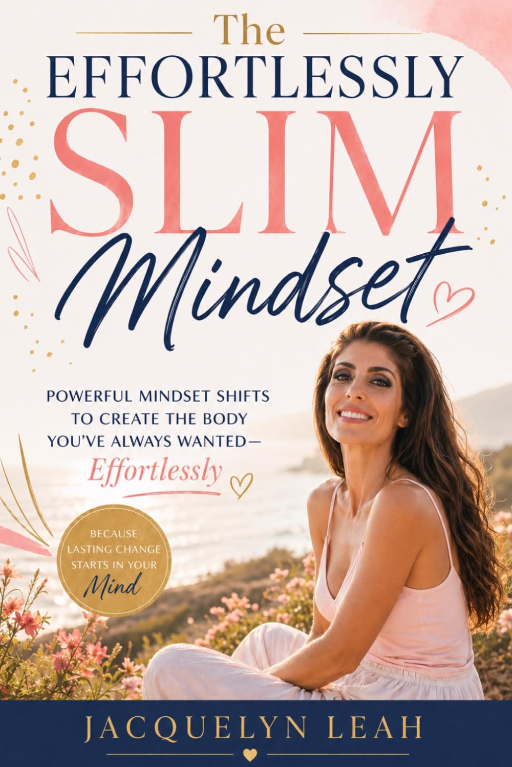 The Effortlessly Slim Mindset: Powerful Mindset Shifts to Create the Body You've Always Wanted — Effortlessly