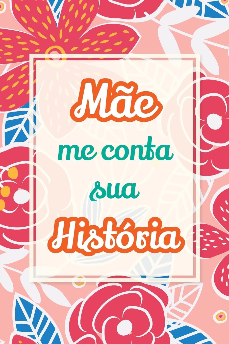 Mãe, me conta sua história: Presente único para compartilhar suas memórias e experiências de vida: 2 (O Melhor Presente de Família)