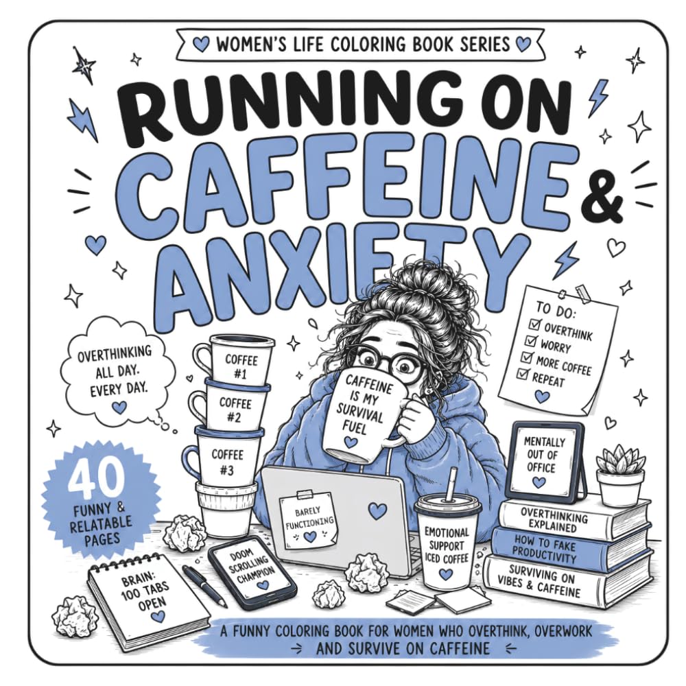 Running on Caffeine & Anxiety: A Funny Coloring Book for Women Who Overthink, Overwork, Panic, and Survive on Coffee, Chaos & Emotional Support Snacks (Women’s Life Coloring Book Series)