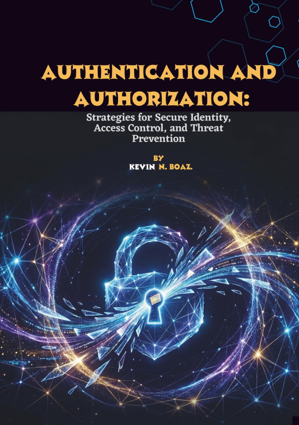 Authentication and Authorization: Strategies for Secure Identity, Access Control, and Threat Prevention
