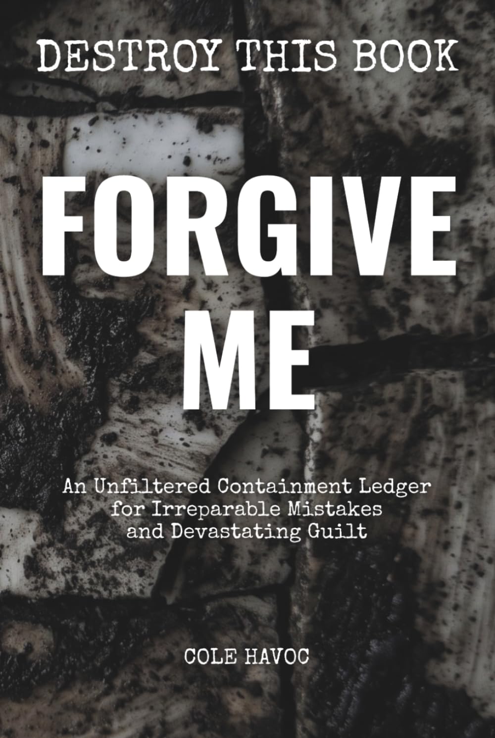 Forgive Me: An Unfiltered Containment Ledger for Irreparable Mistakes and Devastating Guilt