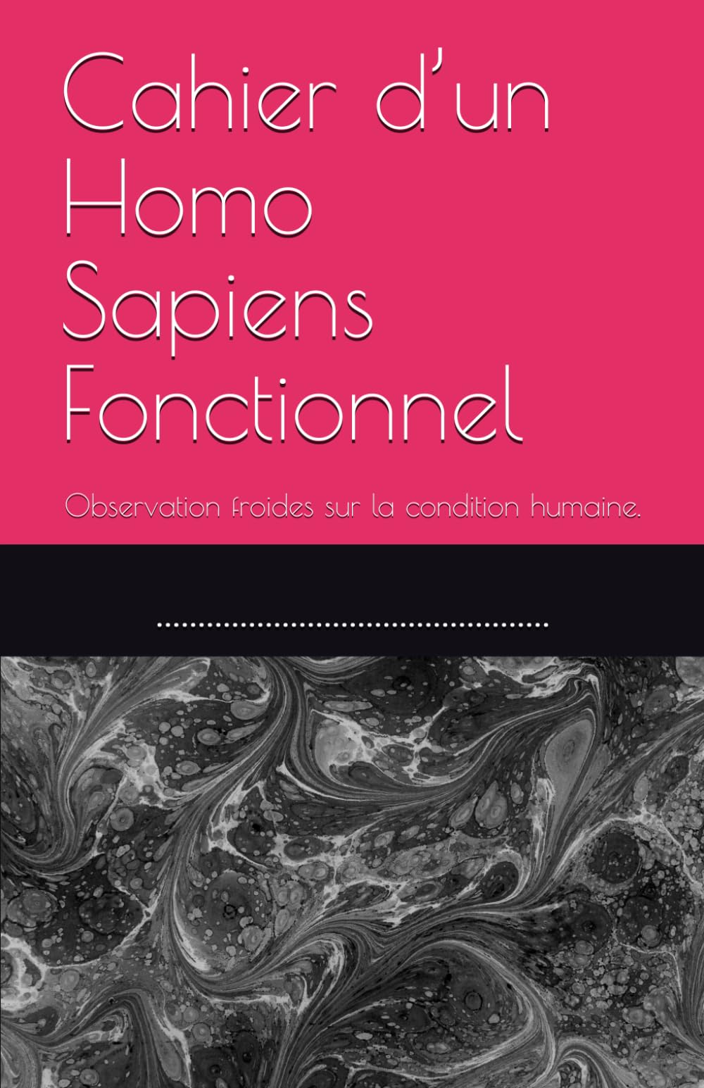 Cahier d’un Homo Sapiens Fonctionnel: Observation froides sur la condition humaine.