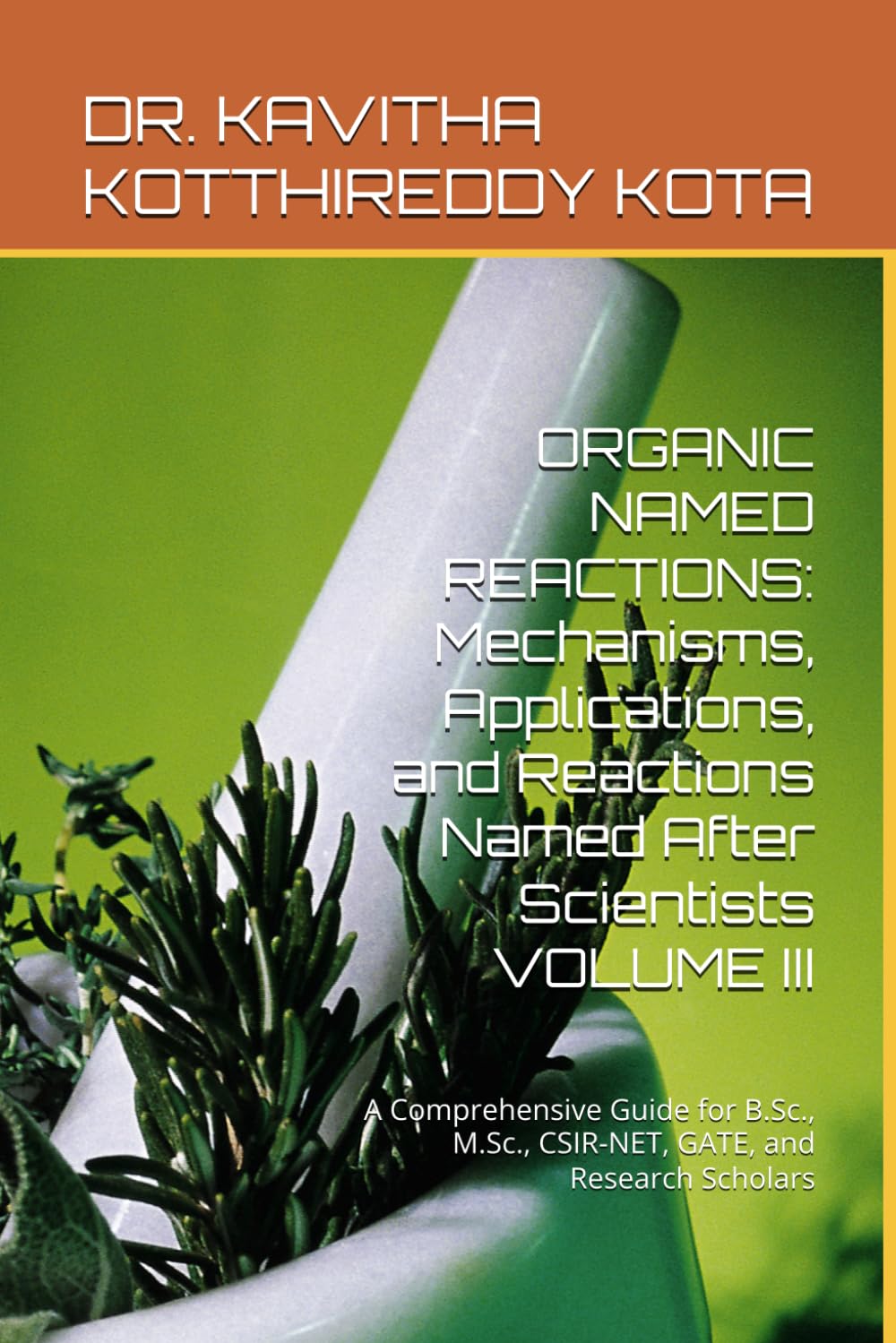 ORGANIC NAMED REACTIONS: Mechanisms, Applications, and Reactions Named After Scientists VOLUME III: A Comprehensive Guide for B.Sc., M.Sc., CSIR-NET, GATE, and Research Scholars