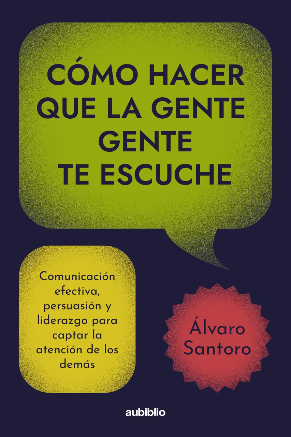 Cómo hacer que la gente te escuche: Comunicación efectiva, persuasión y liderazgo para captar la atención de los demás
