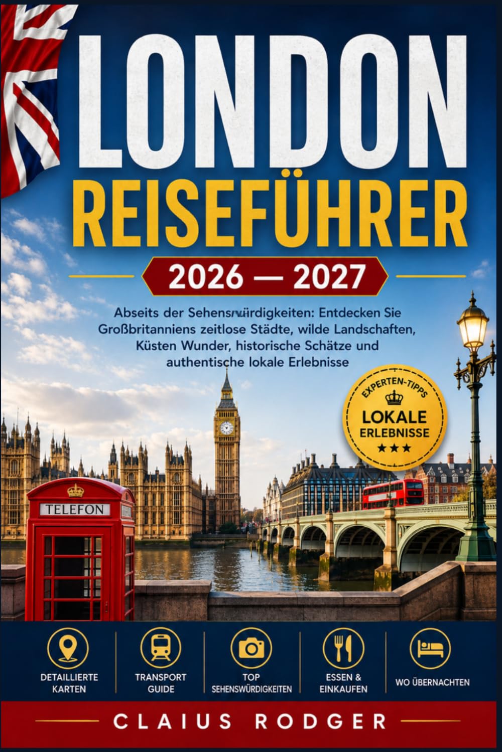 LONDON REISEFÜHRER 2026 - 2027: Abseits der Sehenswürdigkeiten: Entdecken Sie Großbritanniens zeitlose Städte, wilde Landschaften, Küsten Wunder, historische Schätze und authentische lokale Erlebnisse