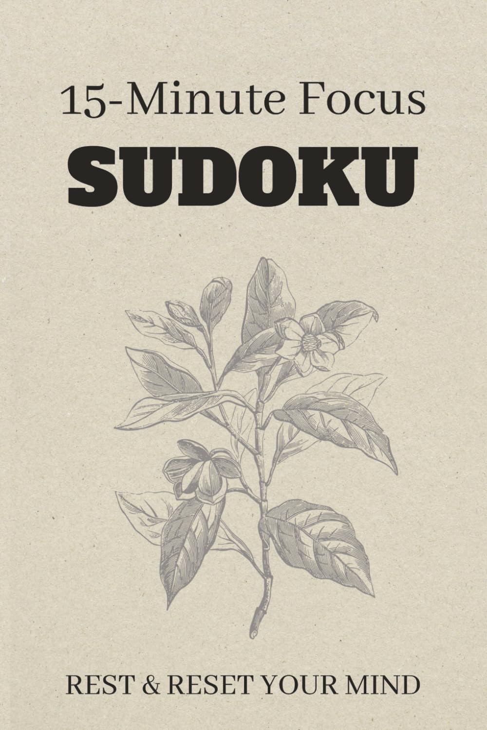 15-Minute Focus Sudoku Puzzle Book: Sudoku Puzzles for FOCUS | Help Calm the Mind, Reset, and Focus | 6x9 Inches, 110 Pages | 50+ Puzzles | Solutions Included