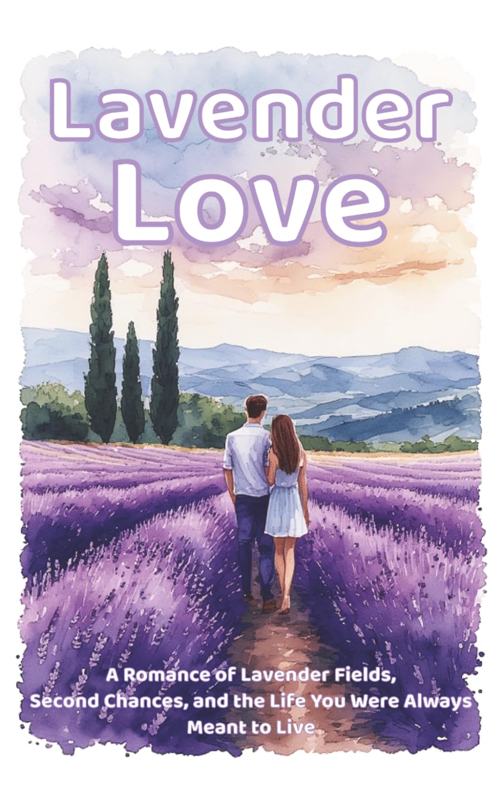 Lavender Love: A Romance of Lavender Fields, Second Chances, and the Life You Were Always Meant to Live (Lovestory Escapes with Happy End ! - True ... just a destination. It’s the whole journey.)