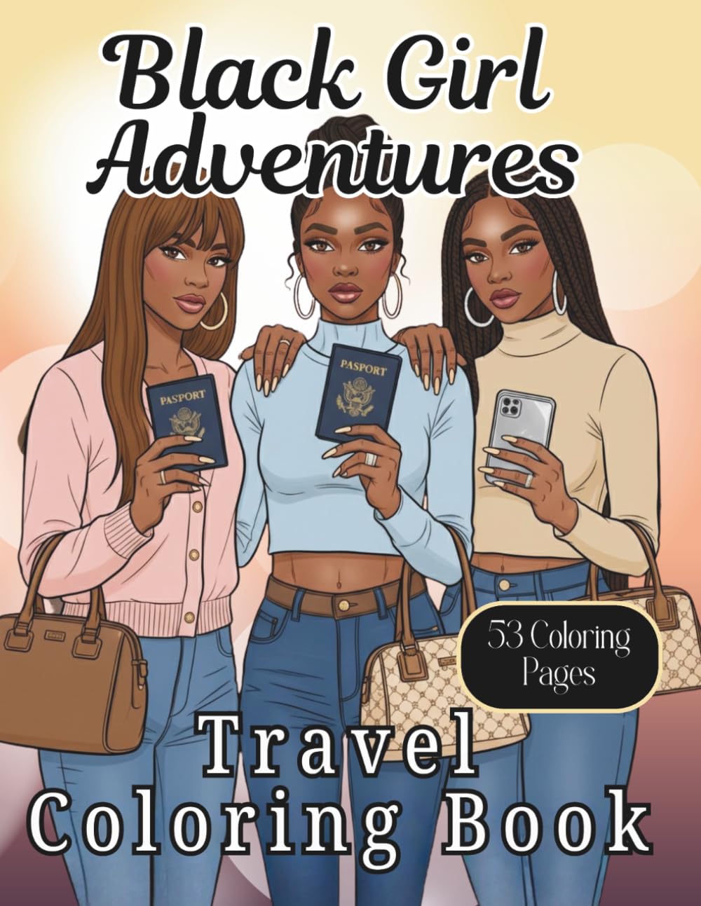 Black Girl Adventures Travel Coloring Book - 53 Stylish Coloring Pages Featuring Black Women Living Their Best Life Around the World: An Adult ... Culture, and Self-Expression across the globe