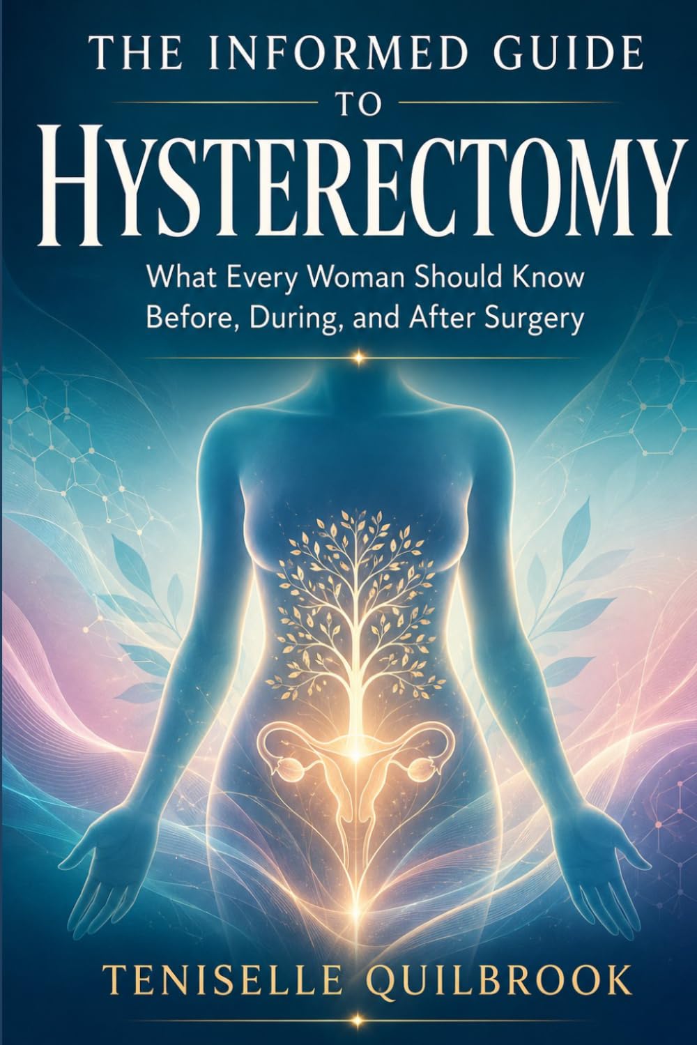 THE INFORMED GUIDE TO HYSTERECTOMY: What Every Woman Should Know Before, During, and After Surgery
