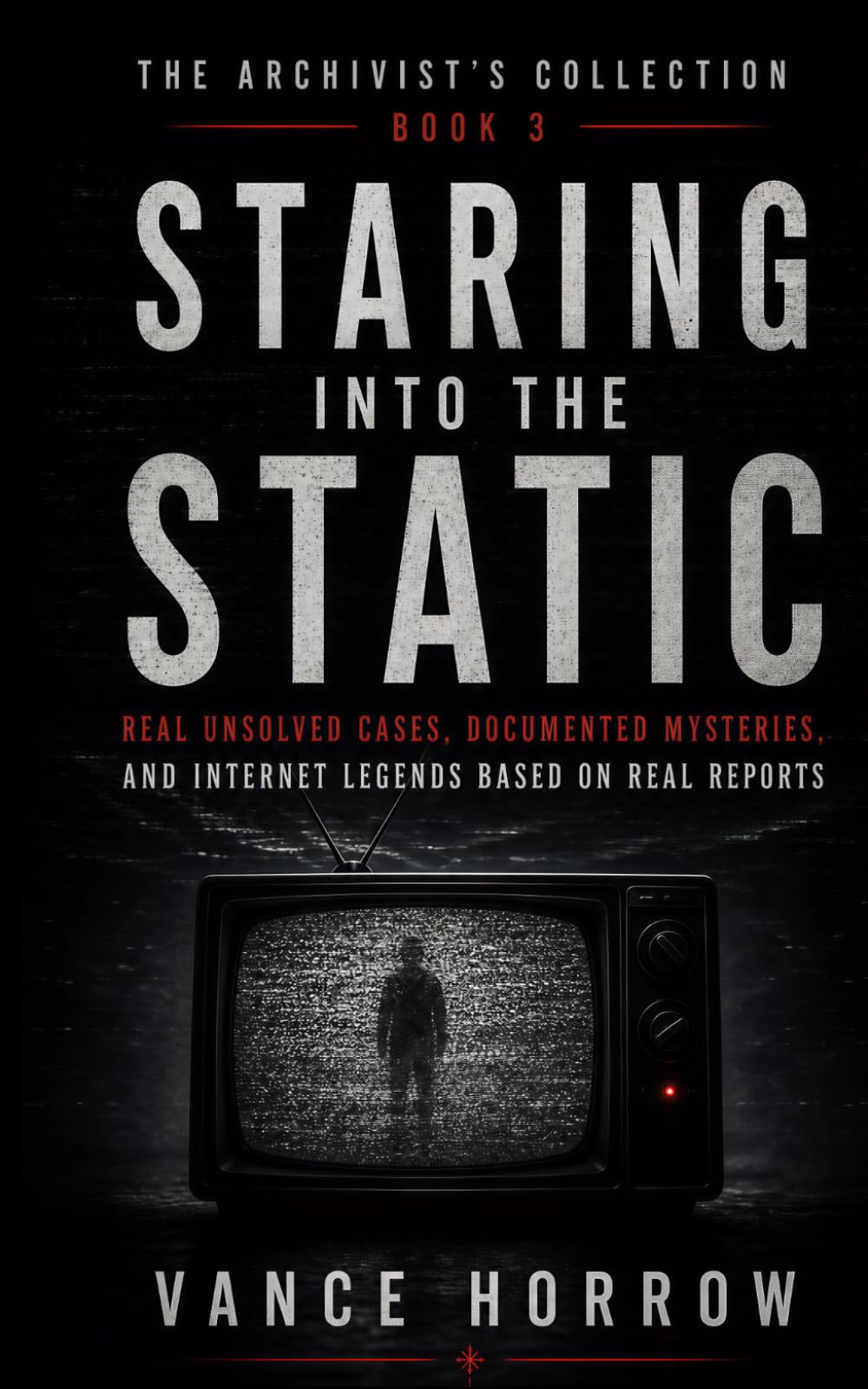 Staring into the Static: Real Unsolved Cases, Documented Mysteries, and Internet Legends Based on Real Reports