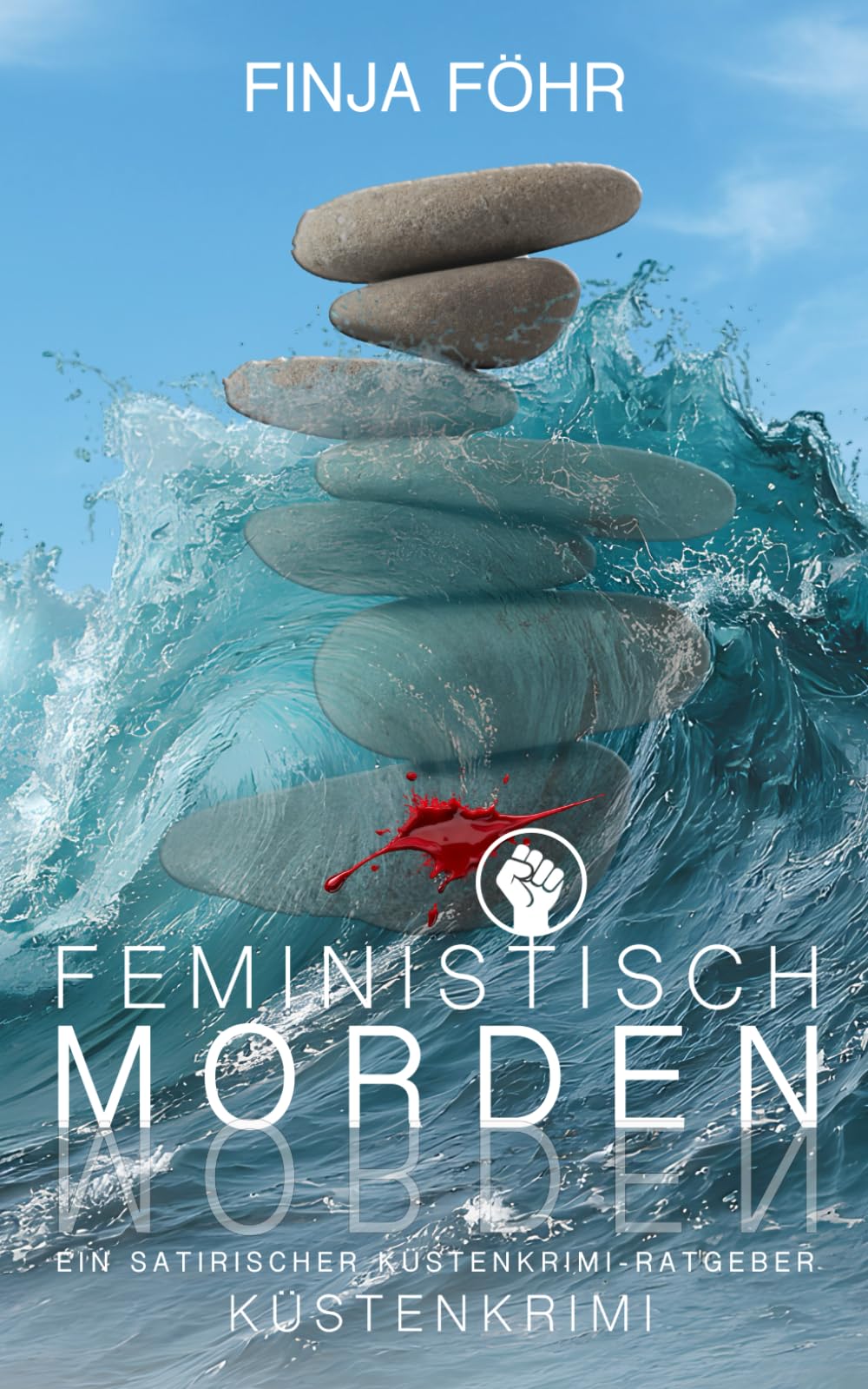 Feministisch morden: Ein satirischer Küstenkrimi-Ratgeber (Lena Brandt)