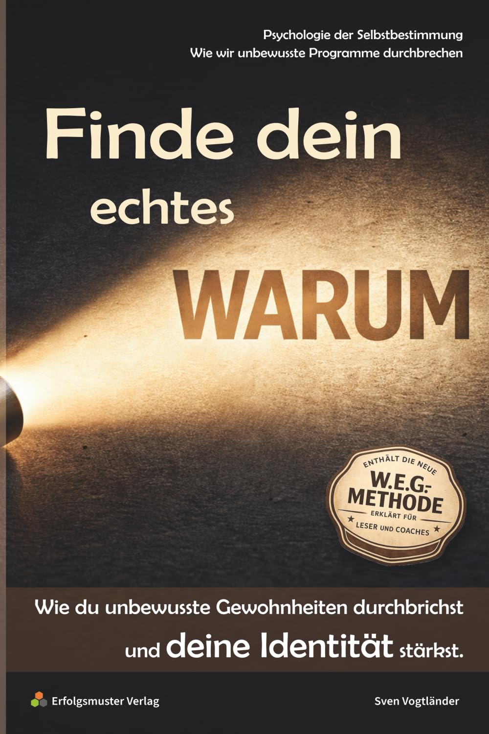 Finde dein echtes Warum: Wie du unbewusste Gewohnheiten durchbrichst und deine Identität stärkst