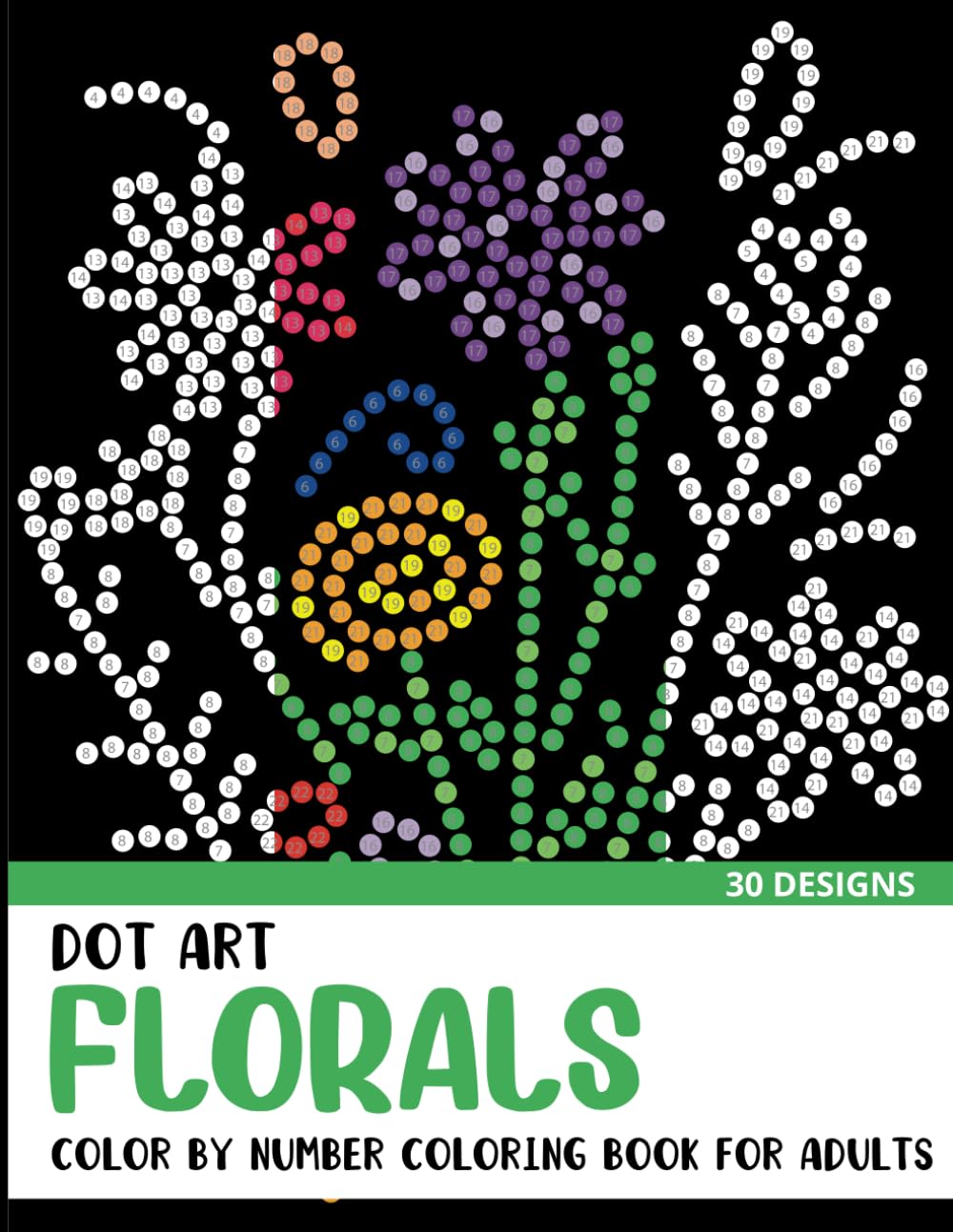 Dot Art Florals Color by Number Coloring Book: Coloring Book for Adults with 30 Unique Designs (Dot Art Color By Number for Adults)