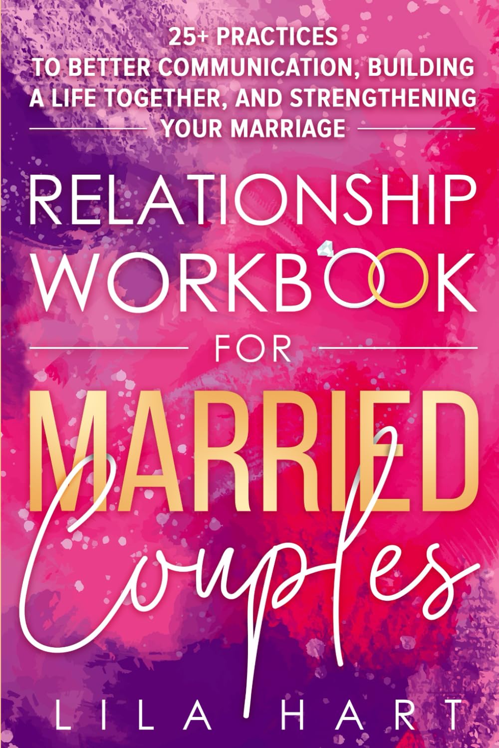 Relationship Workbook for Married Couples: 25+ Practices to Better Communication, Building a Life Together, and Strengthening Your Marriage (The