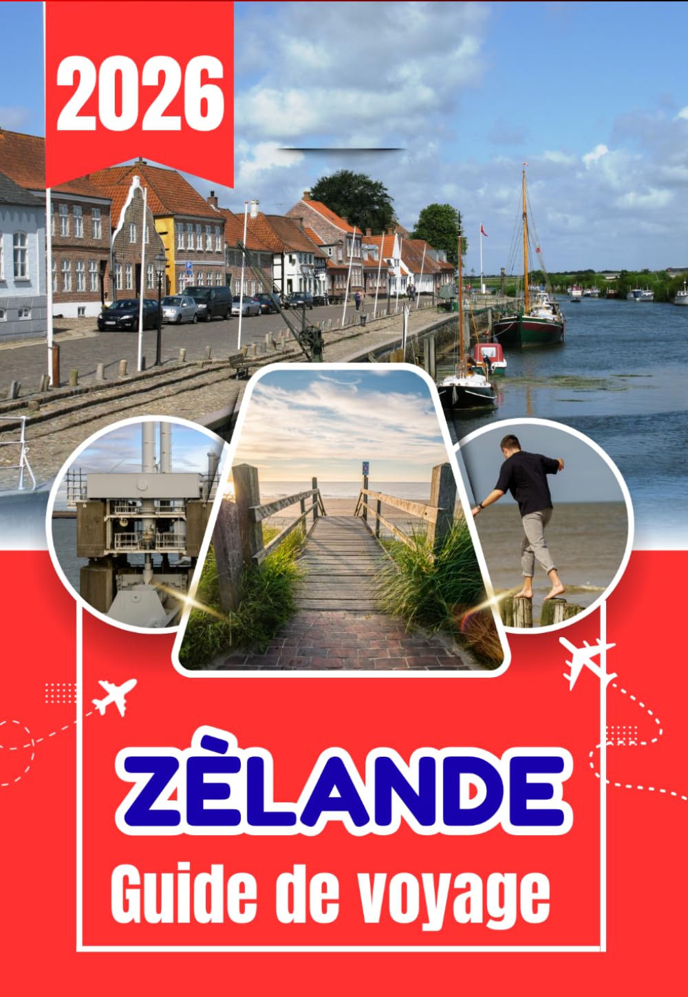 ZÈLANDE GUIDE DE VOYAGE 2026: Le guide de voyage ultime de la Zélande : où séjourner, que faire, itinéraires, plages, nature, transports et expériences locales aux Pays-Bas