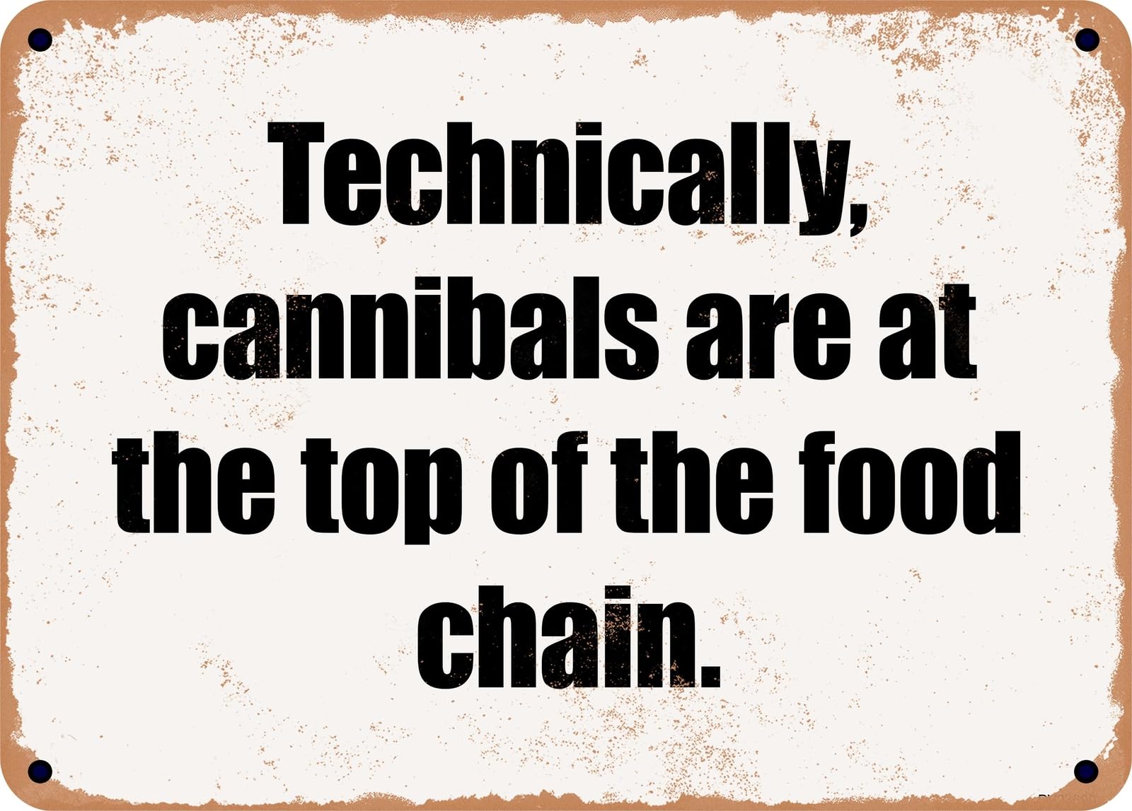 Miaomansenstore Metal Sign - Technically, Cannibals Are At The Top Of The Food Chain Home Decor