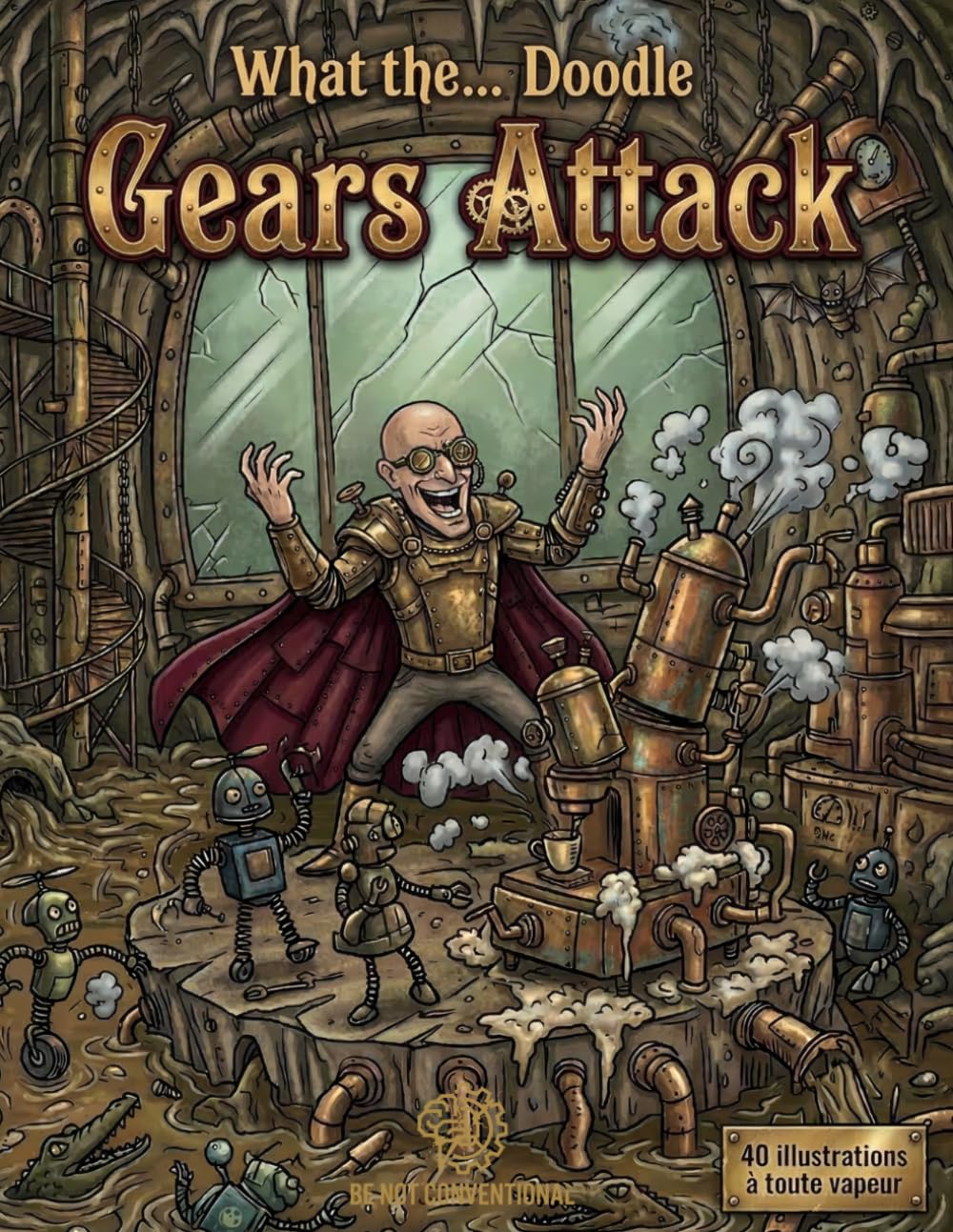 What the... Doodle : gears attack: Livre de Coloriage Adulte Steampunk et Mécanique : 40 Illustrations Doodle Complexes, Machines, Robots et Animaux pour l'Art-Thérapie et la Détente.