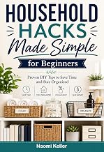 Household Hacks Made Simple for Beginners: Proven DIY Tips to Save Time and Stay Organized