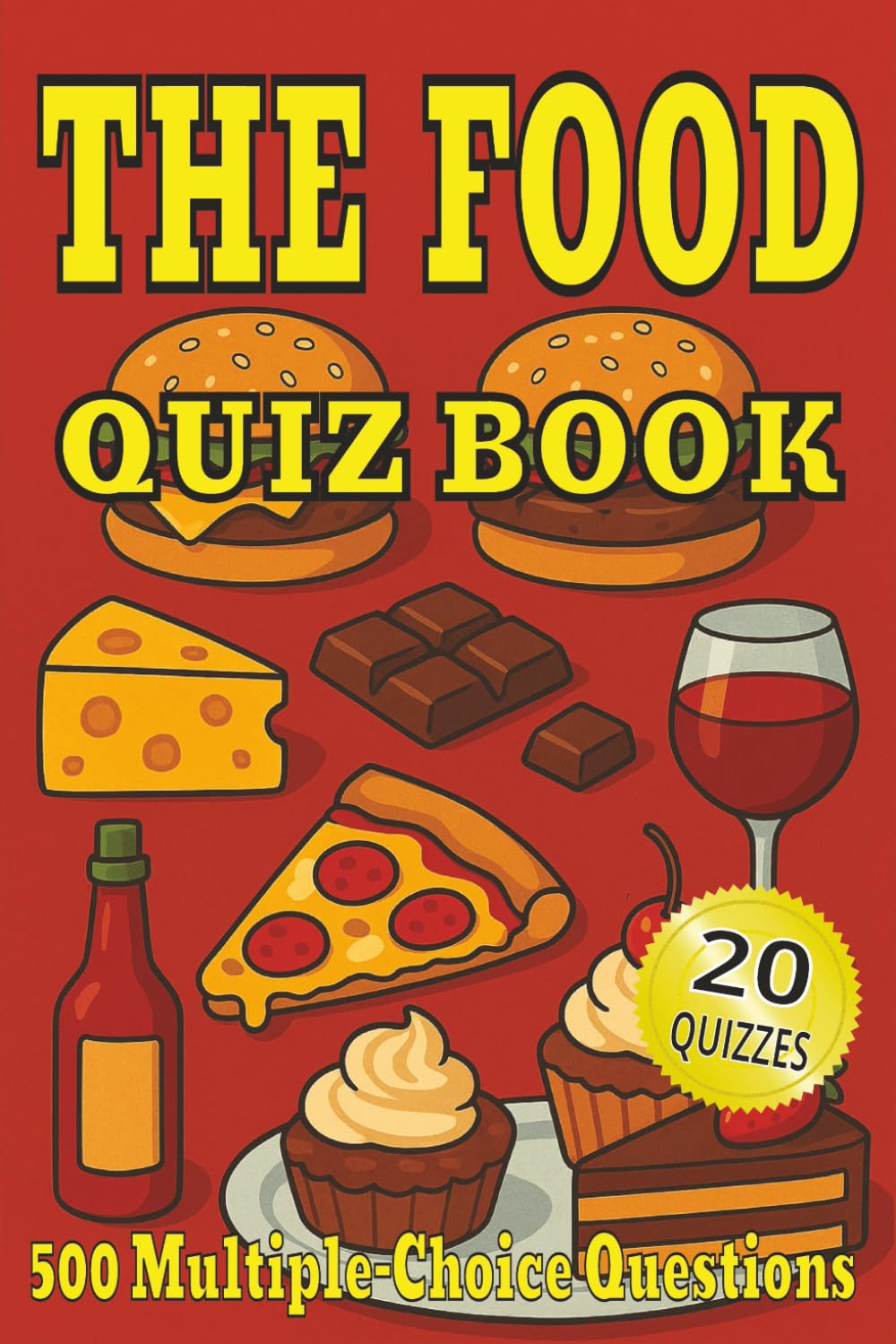 The Food Quiz Book: 500 Culinary Trivia Questions Across 20 Themed Quizzes For Food Lovers - With Answers and Explanations