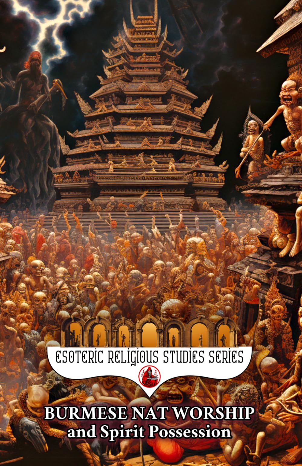 Burmese Nat Worship and Spirit Possession: Myanmar's Mediums and the Pantheon of Nats Among the Theravada Buddhism of Burma (Esoteric Religious Studies)