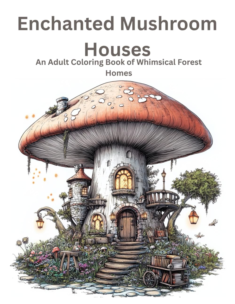 Enchanted Mushroom Houses: An Adult Coloring Book of Whimsical Forest Homes
