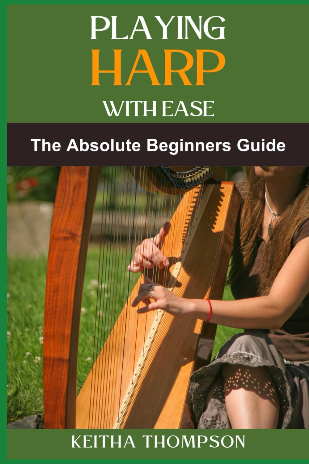 PLAYING HARP WITH EASE: A Beginner's Guide To Mastering Techniques, Chords, And Songs With Simple Tips And Proven Methods