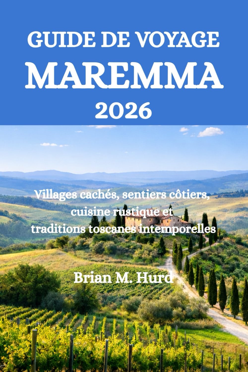 GUIDE DE VOYAGE MAREMMA 2026: Villages cachés, sentiers côtiers, cuisine rustique et traditions toscanes intemporelles
