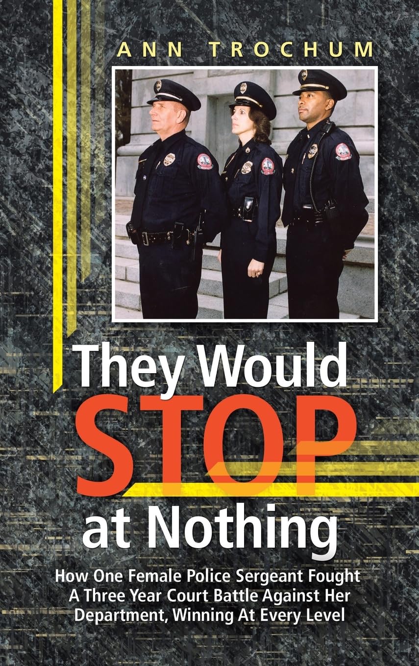 They Would Stop at Nothing: How One Female Police Sergeant Fought A Three Year Court Battle Against Her Department, Winning At Every Level