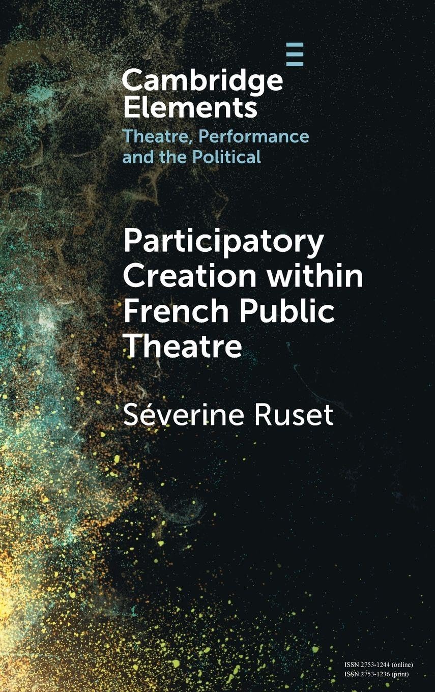 Participatory Creation within French Public Theatre (Elements in Theatre, Performance and the Political)