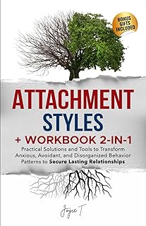 Attachment Styles + Workbook 2-in-1: Practical Solutions and Tools to Transform Anxious, Avoidant, and Disorganized Behavior Patterns to Secure Lasting Relationships