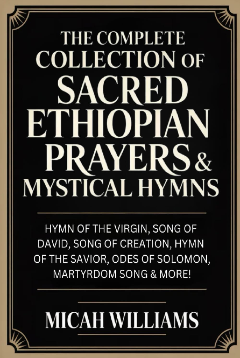 The Complete Collection of Sacred Ethiopian Prayers & Mystical Hymns (Bible Apocrypha and Gnostic Gospels Collection)