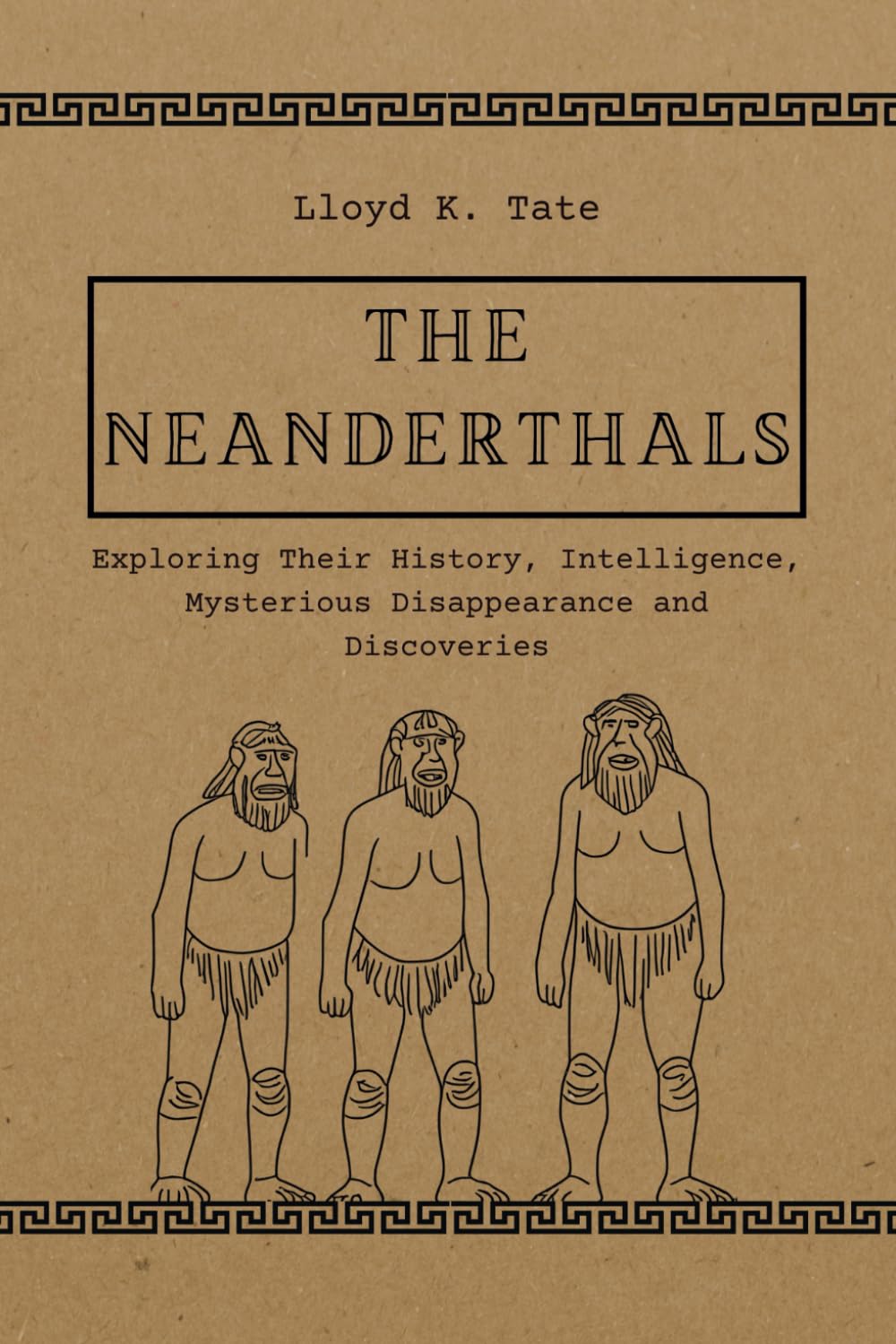 The Neanderthals: Exploring Their History, Intelligence, Mysterious Disappearance and Discoveries